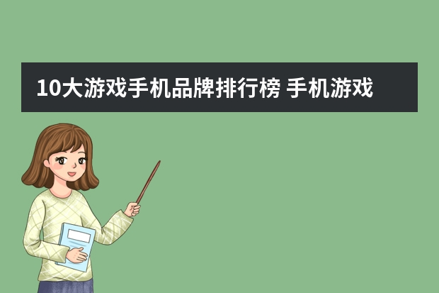 10大游戏手机品牌排行榜 手机游戏十大品牌排行榜
