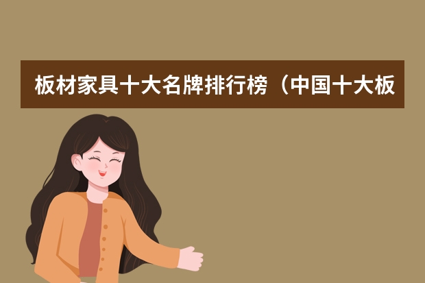 板材家具十大名牌排行榜（中国十大板材品牌排行榜是？有谁知道？）