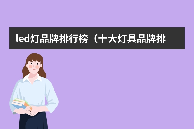 led灯品牌排行榜（十大灯具品牌排行榜 欧普照明第一，美的照明上榜）