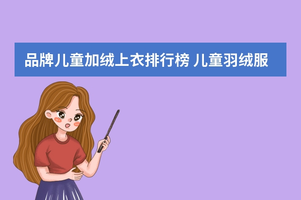 品牌儿童加绒上衣排行榜 儿童羽绒服品牌排行榜