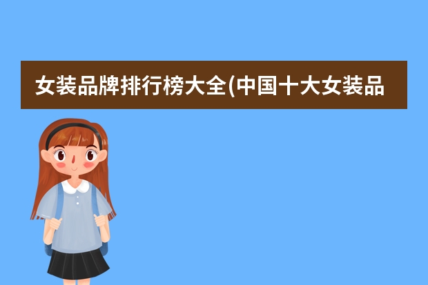女装品牌排行榜大全(中国十大女装品牌有哪些)