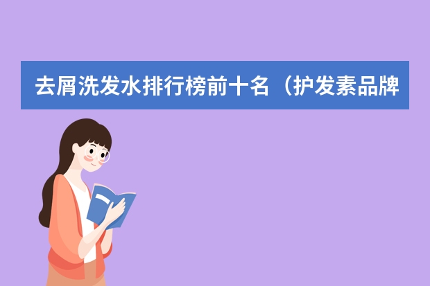 去屑洗发水排行榜前十名（护发素品牌排行榜前十名）