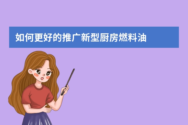 如何更好的推广新型厨房燃料油