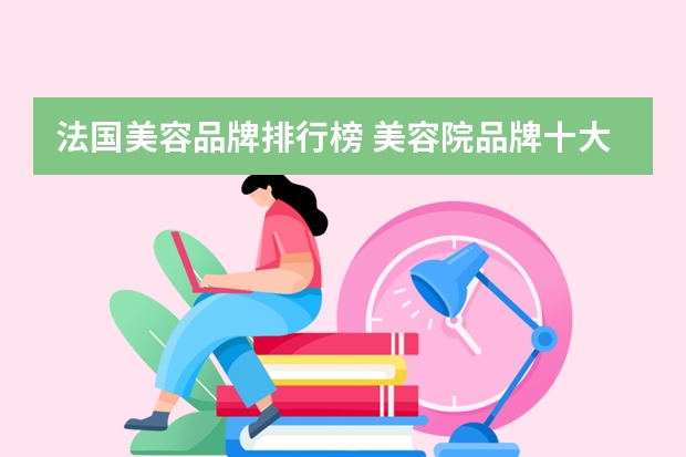 法国美容品牌排行榜 美容院品牌十大排行榜