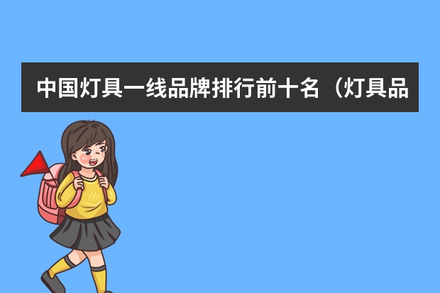 中国灯具一线品牌排行前十名（灯具品牌排行前十名）