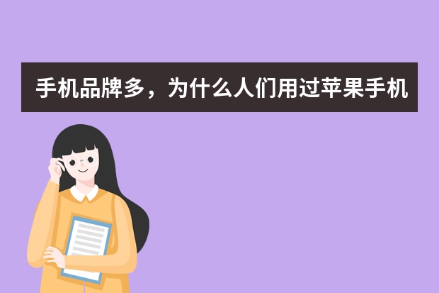 手机品牌多，为什么人们用过苹果手机就不喜欢别的手机了？
