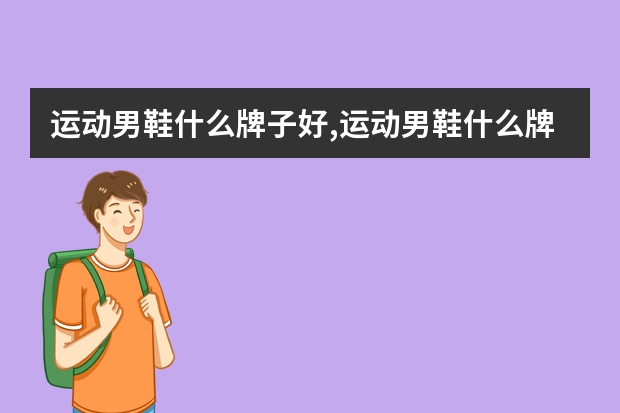 运动男鞋什么牌子好,运动男鞋什么牌子好