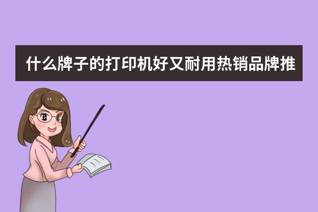 什么牌子的打印机好又耐用热销品牌推荐爱普生惠普