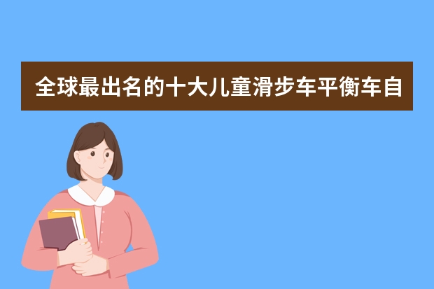 全球最出名的十大儿童滑步车平衡车自行车品牌排行榜 全球10大儿童平衡车土拨鼠辐轮王第一自行车品牌排行榜