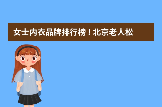 女士内衣品牌排行榜 ! 北京老人松口袜？哪有卖的，我要买给我奶奶