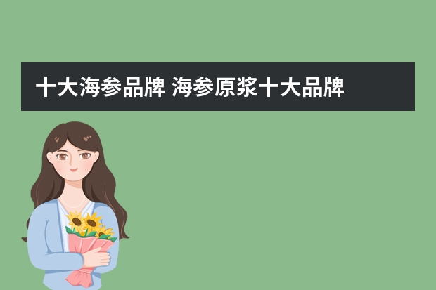十大海参品牌 海参原浆十大品牌