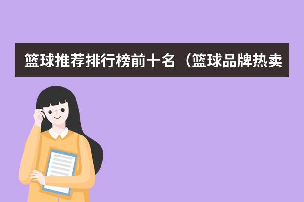 篮球推荐排行榜前十名（篮球品牌热卖款排行榜前十名，篮球十大品牌）