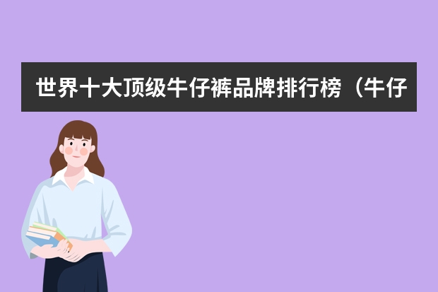 世界十大顶级牛仔裤品牌排行榜（牛仔裤品牌排行榜）