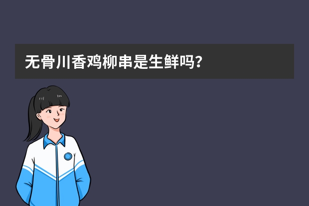 无骨川香鸡柳串是生鲜吗？