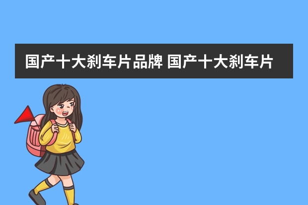 国产十大刹车片品牌 国产十大刹车片品牌