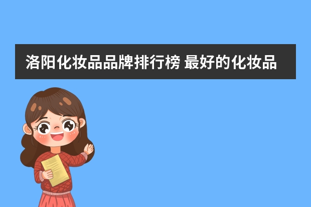 洛阳化妆品品牌排行榜 最好的化妆品排行榜