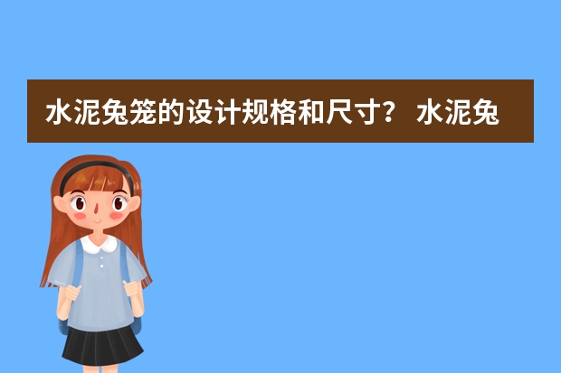 水泥兔笼的设计规格和尺寸？ 水泥兔笼的制作方法？