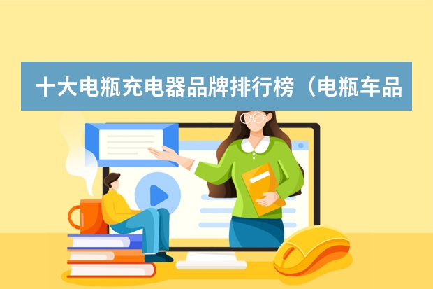 十大电瓶充电器品牌排行榜（电瓶车品牌排行榜十大名牌）