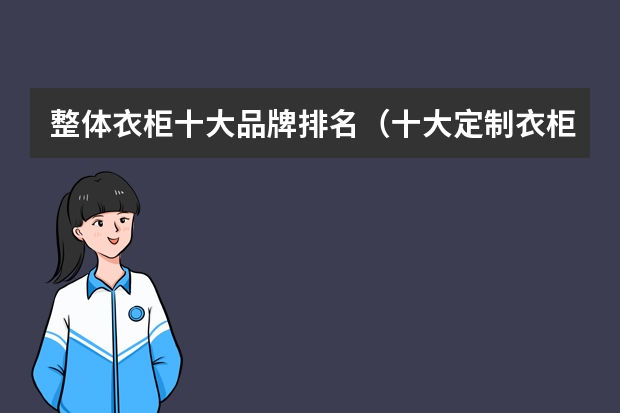 整体衣柜十大品牌排名（十大定制衣柜品牌排名）