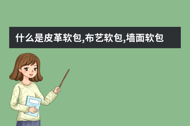 什么是皮革软包,布艺软包,墙面软包,围内软包,硬包,吸音工程