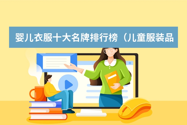 婴儿衣服十大名牌排行榜（儿童服装品牌排行榜大全(儿童衣服哪几个是专卖店品牌?)）