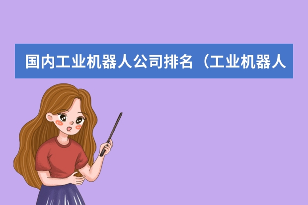 国内工业机器人公司排名（工业机器人四大品牌）
