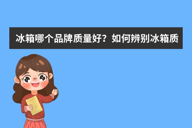 冰箱哪个品牌质量好？如何辨别冰箱质量好坏