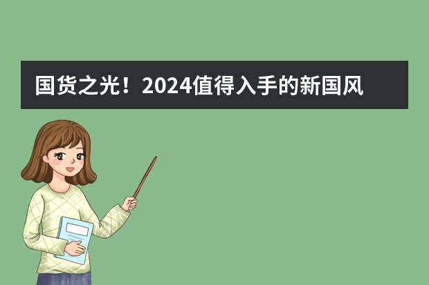 国货之光！2024值得入手的新国风/新中式女装品牌推荐（青少年服装品牌十大排名）