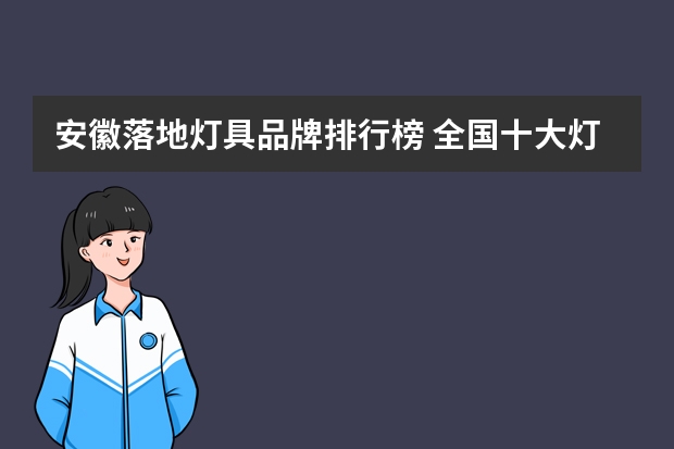 安徽落地灯具品牌排行榜 全国十大灯具品牌排名介绍