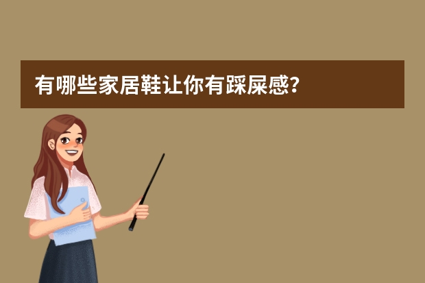 有哪些家居鞋让你有踩屎感？