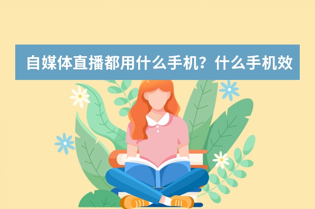 自媒体直播都用什么手机？什么手机效果比较好？