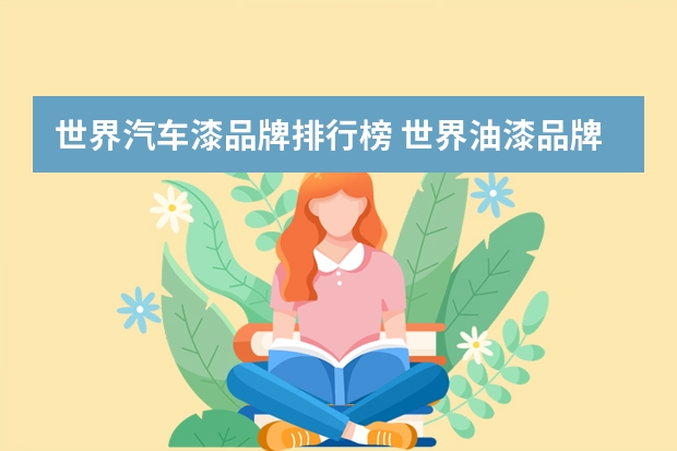 世界汽车漆品牌排行榜 世界油漆品牌排行榜求一份？