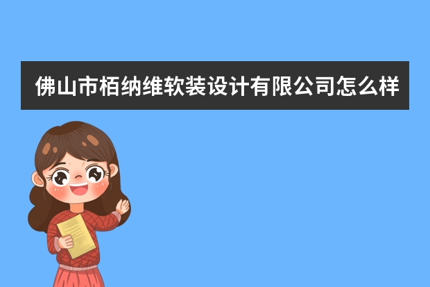 佛山市栢纳维软装设计有限公司怎么样？