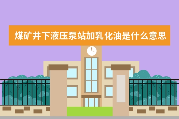 煤矿井下液压泵站加乳化油是什么意思
