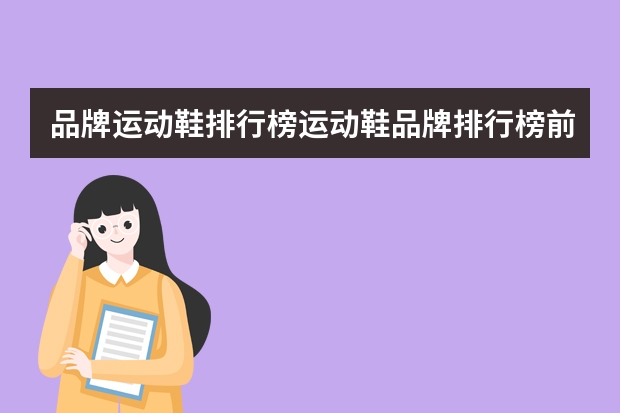 品牌运动鞋排行榜运动鞋品牌排行榜前十名（国产品牌鞋子排行榜前十名）