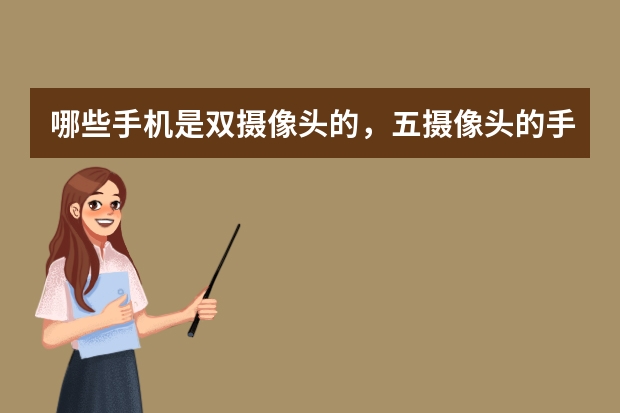 哪些手机是双摄像头的，五摄像头的手机有哪些？