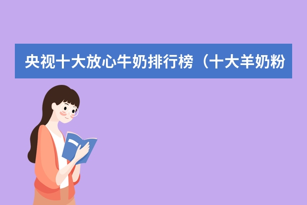 央视十大放心牛奶排行榜（十大羊奶粉品牌推荐）