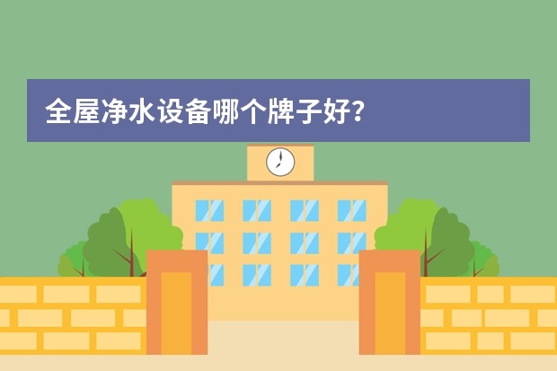 全屋净水设备哪个牌子好？