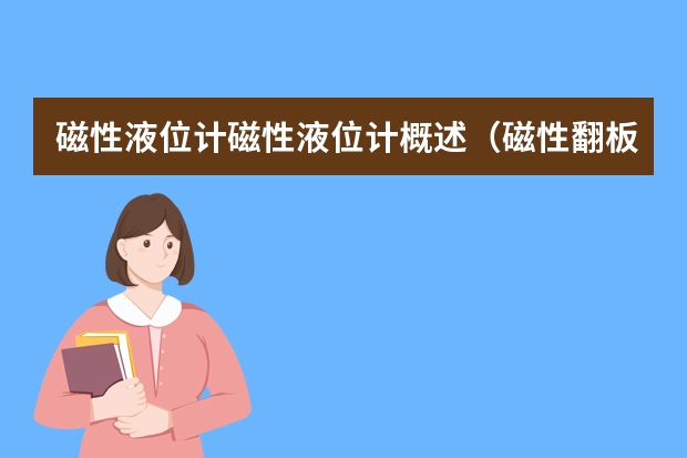 磁性液位计磁性液位计概述（磁性翻板液位计磁性翻板液位计的选购）