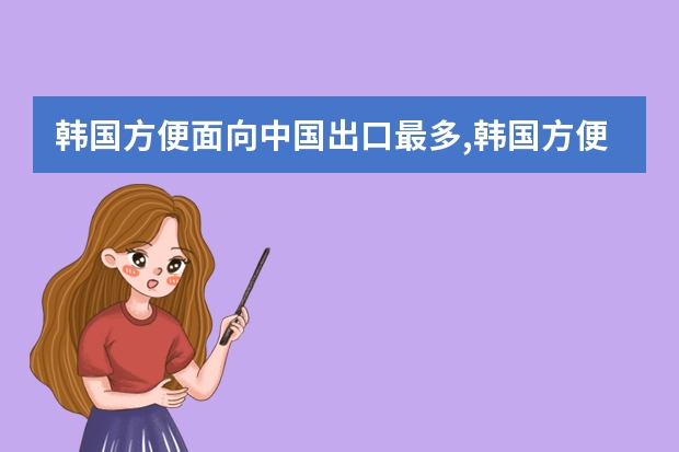 韩国方便面向中国出口最多,韩国方便面都有哪些品牌?