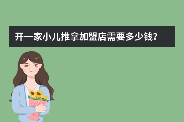 开一家小儿推拿加盟店需要多少钱？