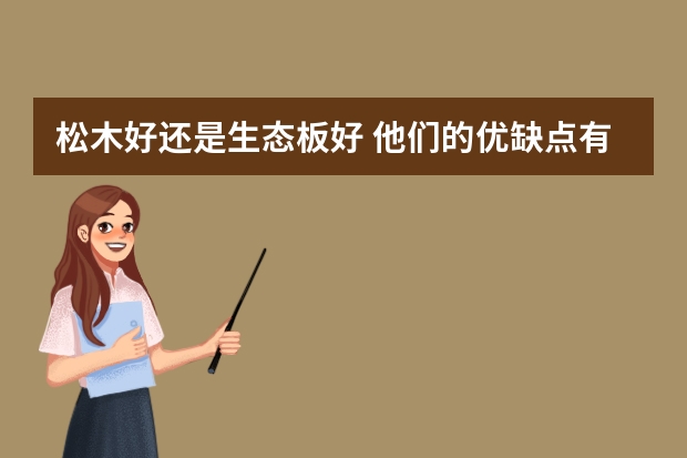 松木好还是生态板好 他们的优缺点有哪些？