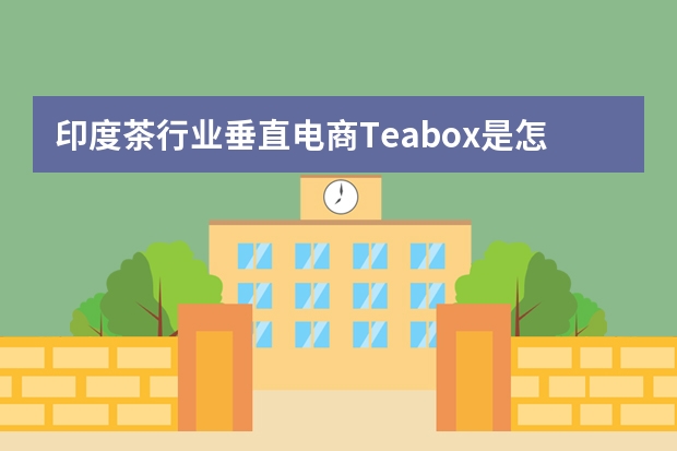 印度茶行业垂直电商Teabox是怎么卖茶叶的？