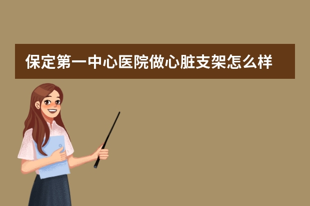 保定第一中心医院做心脏支架怎么样