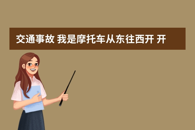 交通事故 我是摩托车从东往西开 开在北面 对方是电动三轮车从北往南开在中间 对方是小路 我撞了对 交通事故 我是摩托车从东往西开 开在北面 对方是电动三轮车从北往南开在中间 对方是小路 我撞了对