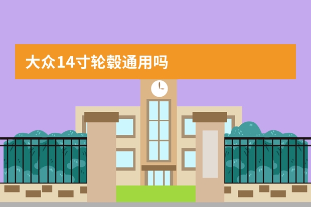 大众14寸轮毂通用吗