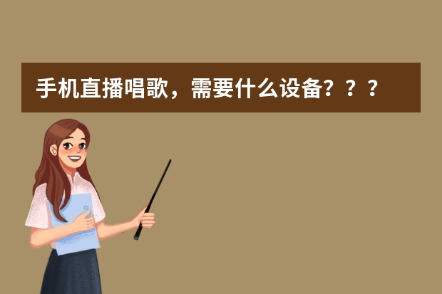 手机直播唱歌，需要什么设备？？？