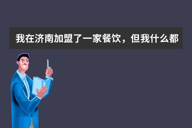 我在济南加盟了一家餐饮，但我什么都还没开始做，公司说的和做的都不一样，现在想退加盟费可以吗？