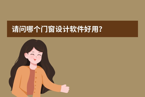 请问哪个门窗设计软件好用？