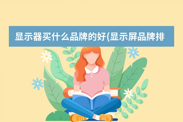 显示器买什么品牌的好(显示屏品牌排行前十名)